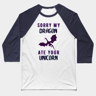 sorry my dragon ate your unicorn Baseball T-Shirt